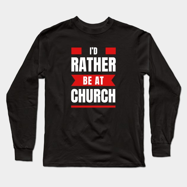 I'd Rather Be At Church | Christian Long Sleeve T-Shirt by All Things Gospel